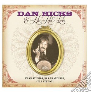 Dan Hicks & His Hot Licks - Ksan Studios San Francisco July 4 1971 cd musicale di Dan Hicks & His Hot Licks