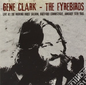 Gene Clark & The Fyrebirds - Live At The Rocking Horse Saloon Hartford January 13 1985 (2 Cd) cd musicale di Gene Clark