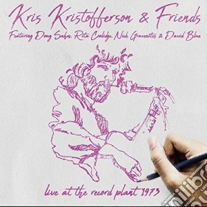Kris Kristofferson & Friends - Live At The Record Plant 1973 (2 Cd) cd musicale di Kris Kristofferson & Friends