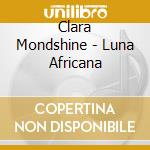 Clara Mondshine - Luna Africana cd musicale di Clara Mondshine