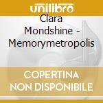 Clara Mondshine - Memorymetropolis cd musicale di Clara Mondshine