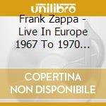 Frank Zappa - Live In Europe 1967 To 1970 (5 Cd) cd