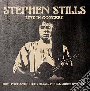 Stephen Stills - Live In Concert Kbfh Portland Oregon 76 / The Palladium Nyc 77 cd musicale di Stephen Stills