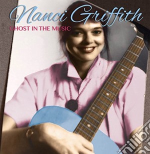 Nanci Griffith - Ghost In The Music cd musicale di Nanci Griffith
