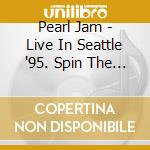 Pearl Jam - Live In Seattle '95. Spin The Black Circle cd musicale di Pearl Jam