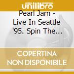 Pearl Jam - Live In Seattle '95. Spin The Black Circle cd