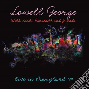 Lowell George With Linda Ronstadt & Friends - Live In Maryland '74 cd musicale di Lowell George, Linda Ronstadt & Friends