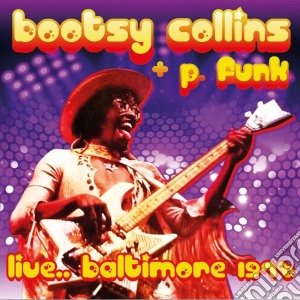 Bootsy Collins + P. Funk - Live... Baltimore 1978 cd musicale di Bootsy Collins + P. Funk