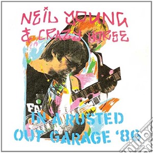 Neil Young & Crazy Horse - In A Rusted Out Garage '86 cd musicale di Neil Young & Crazy Horse