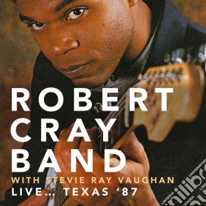 Robert Cray Band With Stevie Ray Vaughan - Live Texas '87 cd musicale di Robert Cray Band With Stevie Ray Vaughan