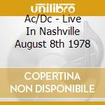 Ac/Dc - Live In Nashville August 8th 1978 cd musicale di Ac/Dc