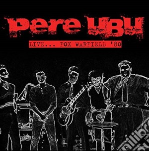 Pere Ubu - Live... Fox Warfield '80 cd musicale di Pere Ubu