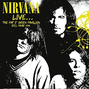 Nirvana - Live... The Pat O'Brien Pavilion, Del Mar 1991 cd musicale di Nirvana