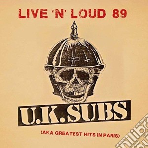 U.K. Subs - Live 'N' Loud 89 (Aka Greatest Hits In Paris) cd musicale di U.K. Subs
