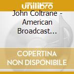 John Coltrane - American Broadcast Collection (6 Cd) cd musicale