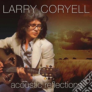 Larry Coryell - Acoustic Reflections cd musicale di Larry Coryell