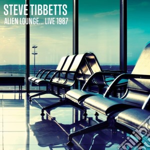 Steve Tibbetts - Alien Lounge Live 1987 cd musicale di Steve Tibbetts