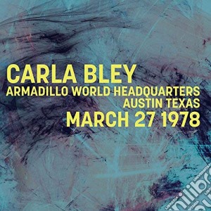 Carla Bley - Armadillo World Headquarters Austin Texas March 27 1978 cd musicale di Carla Bley