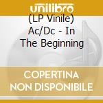 (LP Vinile) Ac/Dc - In The Beginning lp vinile di Ac/Dc