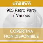 90S Retro Party / Various cd musicale
