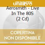 Aerosmith - Live In The 80S (2 Cd) cd musicale di Aerosmith