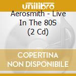 Aerosmith - Live In The 80S (2 Cd) cd