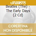 Beatles (The) - The Early Days (2 Cd) cd