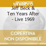 Jeff Beck & Ten Years After - Live 1969 cd musicale di Jeff Beck & Ten Years After
