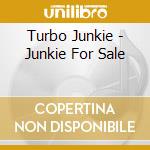 Turbo Junkie - Junkie For Sale cd musicale di Turbo Junkie