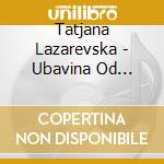 Tatjana Lazarevska - Ubavina Od Makedonija cd