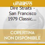 Dire Straits - San Francisco 1979 Classic Radio Broadcast cd musicale di Dire Straits