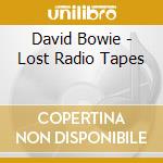 David Bowie - Lost Radio Tapes cd musicale di David Bowie