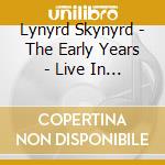 Lynyrd Skynyrd - The Early Years - Live In Concert cd musicale di Lynyrd Skynyrd