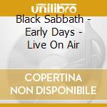 Black Sabbath - Early Days - Live On Air cd musicale di Black Sabbath