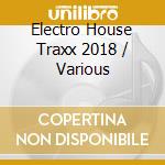 Electro House Traxx 2018 / Various cd musicale