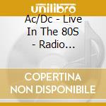 Ac/Dc - Live In The 80S - Radio Broadcast cd musicale di Ac/Dc