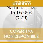 Madonna - Live In The 80S (2 Cd) cd