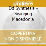 Dd Synthesis - Swinging Macedonia cd musicale