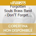 Forgotten Souls Brass Band - Don'T Forget 'Em cd musicale di Forgotten Souls Brass Band