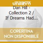 Dan Hill - Collection 2 / If Dreams Had Wings cd musicale