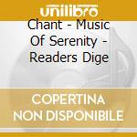 Chant - Music Of Serenity - Readers Dige cd musicale di Chant