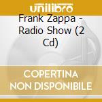 Frank Zappa - Radio Show (2 Cd) cd musicale