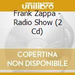 Frank Zappa - Radio Show (2 Cd) cd