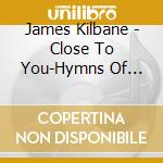 James Kilbane - Close To You-Hymns Of Praise cd
