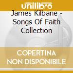 James Kilbane - Songs Of Faith Collection cd musicale di James Kilbane