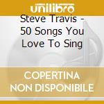 Steve Travis - 50 Songs You Love To Sing cd