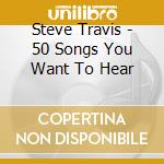 Steve Travis - 50 Songs You Want To Hear cd
