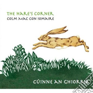 Colm Mac Con Iomaire - The Hare's Corner/cuinne An Ghiorria cd musicale di Colm Mac Con Iomaire