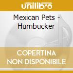 Mexican Pets - Humbucker cd musicale di Mexican Pets