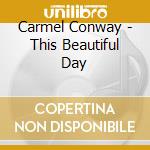Carmel Conway - This Beautiful Day cd musicale di Carmel Conway